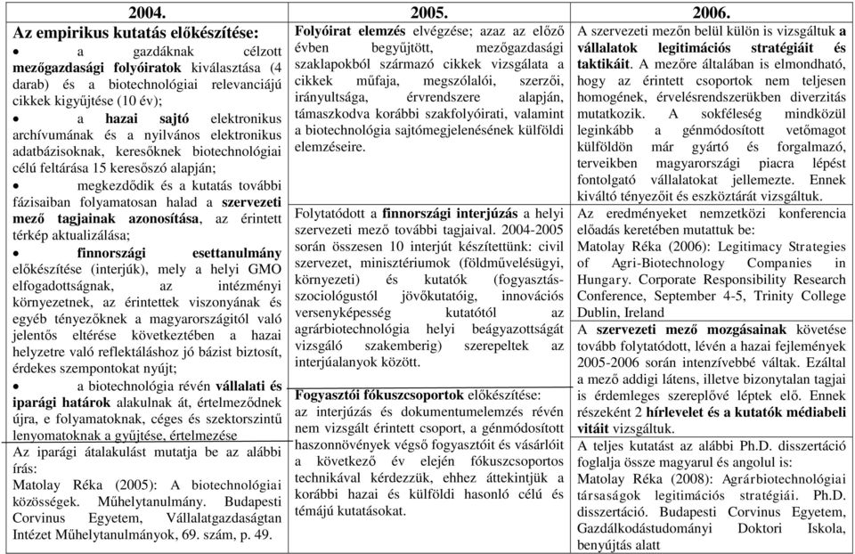 archívumának és a nyilvános elektronikus adatbázisoknak, keresőknek biotechnológiai célú feltárása 15 keresőszó alapján; megkezdődik és a kutatás további fázisaiban folyamatosan halad a szervezeti