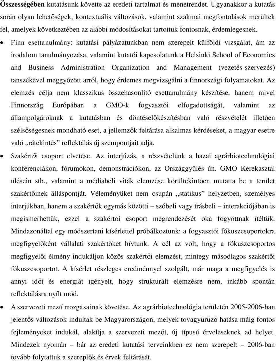 Finn esettanulmány: kutatási pályázatunkban nem szerepelt külföldi vizsgálat, ám az irodalom tanulmányozása, valamint kutatói kapcsolatunk a Helsinki School of Economics and Business Administration