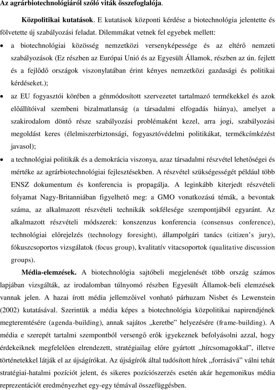 fejlett és a fejlődő országok viszonylatában érint kényes nemzetközi gazdasági és politikai kérdéseket.