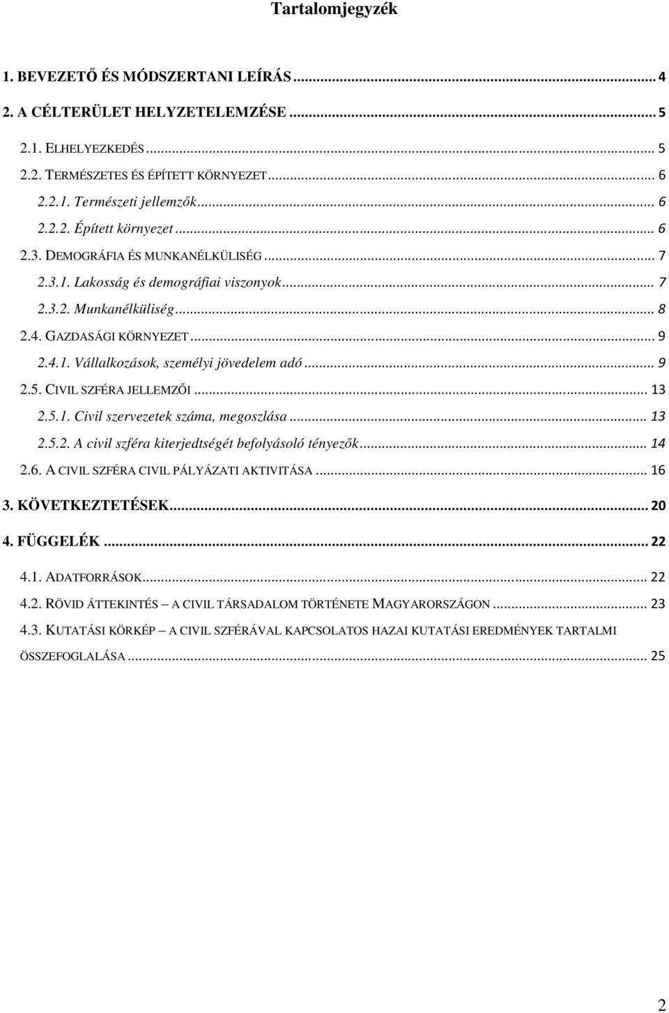 CIVIL SZFÉRA JELLEMZİI... 13 2.5.1. Civil szervezetek száma, megoszlása... 13 2.5.2. A civil szféra kiterjedtségét befolyásoló tényezık... 14 2.6. A CIVIL SZFÉRA CIVIL PÁLYÁZATI AKTIVITÁSA... 16 3.