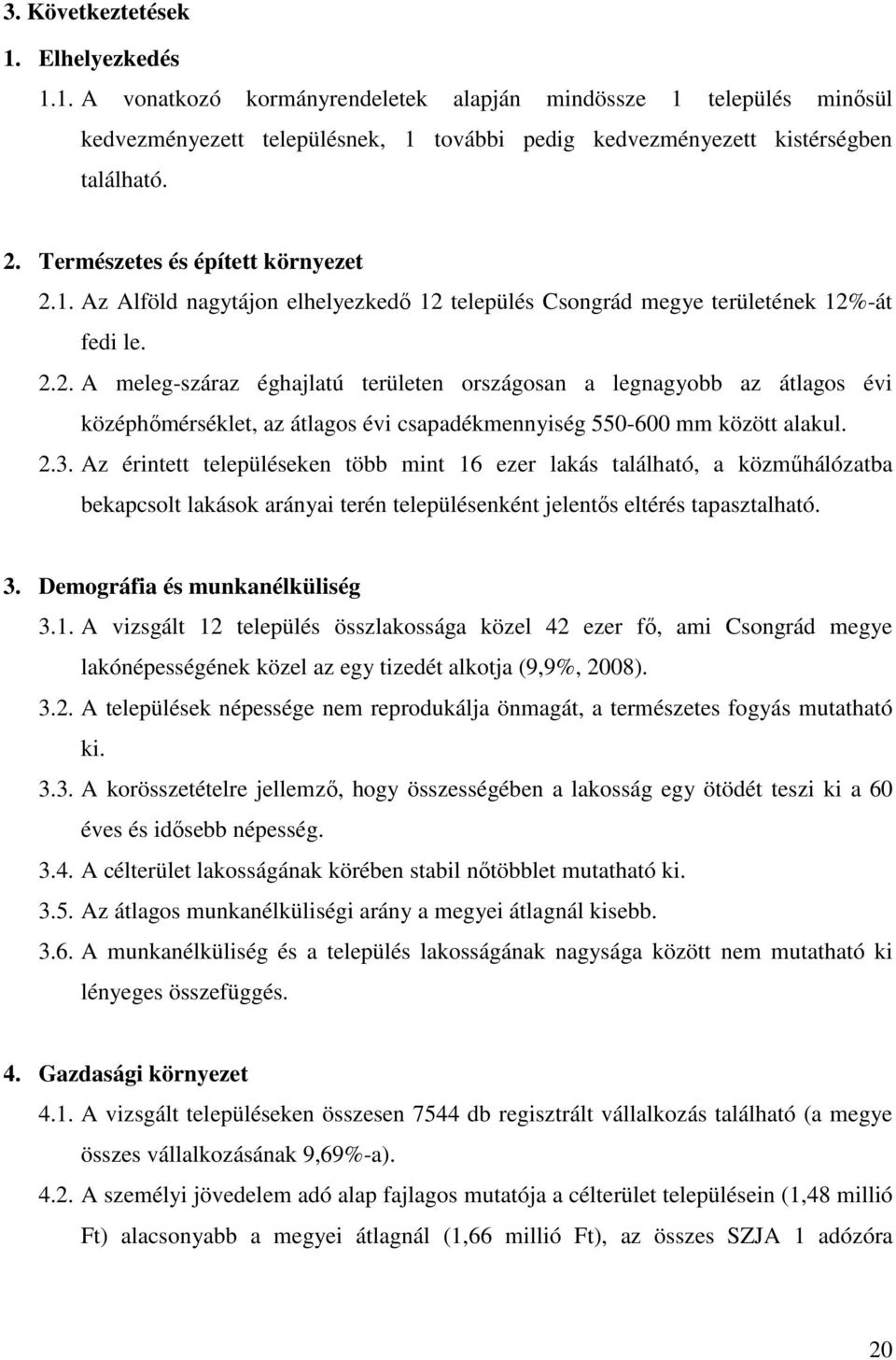 2.3. Az érintett településeken több mint 16 ezer lakás található, a közmőhálózatba bekapcsolt lakások arányai terén településenként jelentıs eltérés tapasztalható. 3. Demográfia és munkanélküliség 3.