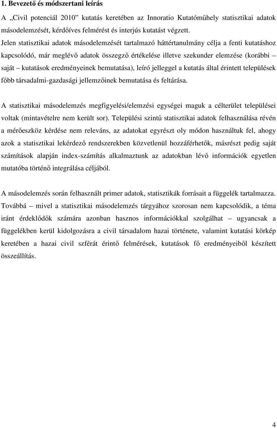 eredményeinek bemutatása), leíró jelleggel a kutatás által érintett települések fıbb társadalmi-gazdasági jellemzıinek bemutatása és feltárása.