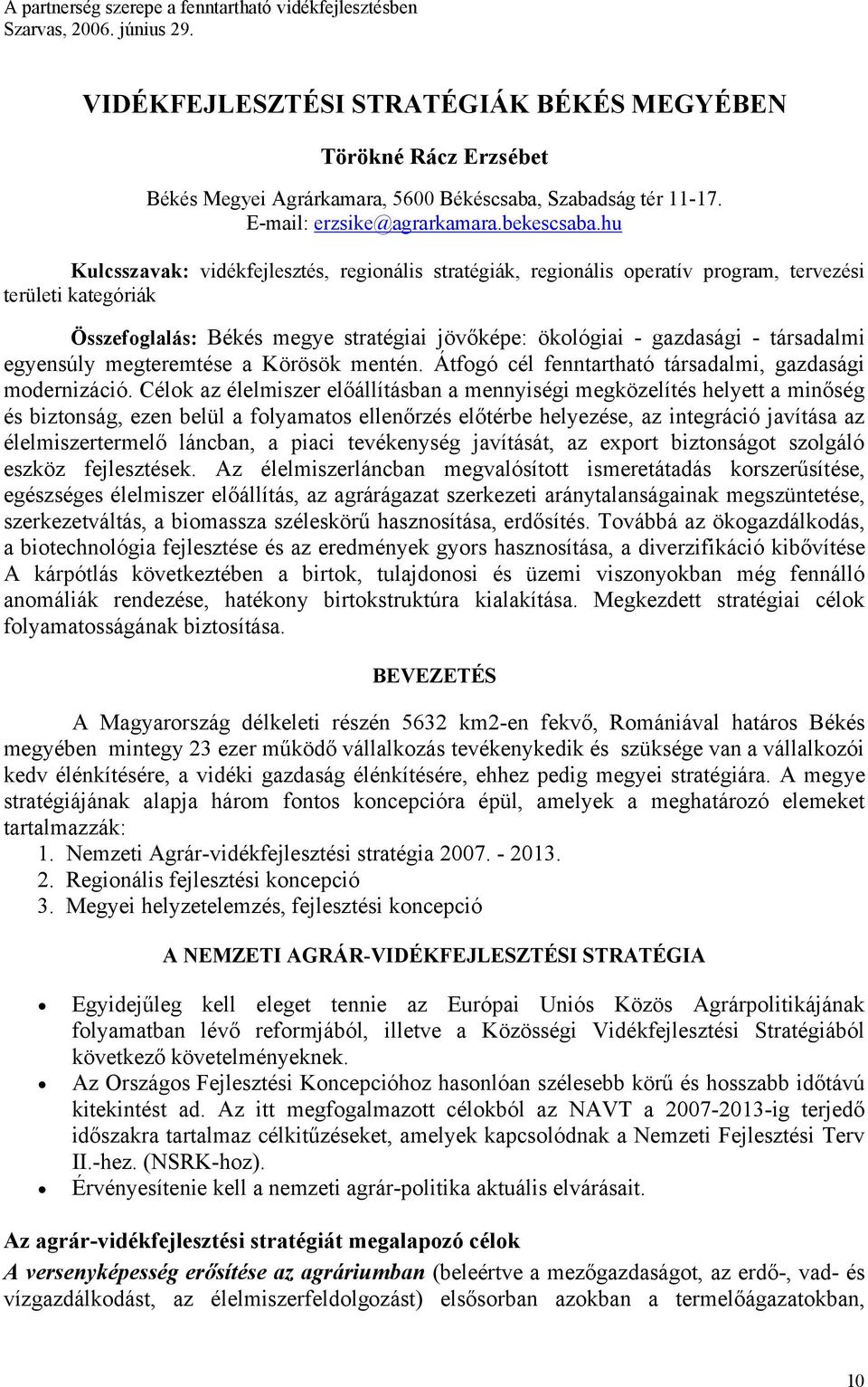 hu Kulcsszavak: vidékfejlesztés, regionális stratégiák, regionális operatív program, tervezési területi kategóriák Összefoglalás: Békés megye stratégiai jövőképe: ökológiai - gazdasági - társadalmi