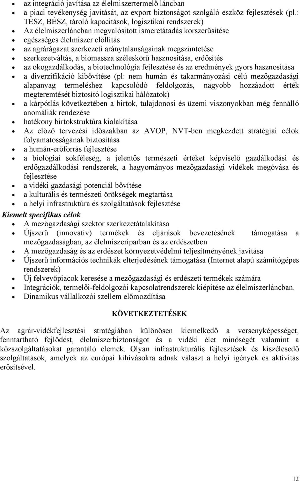 megszüntetése szerkezetváltás, a biomassza széleskörű hasznosítása, erdősítés az ökogazdálkodás, a biotechnológia fejlesztése és az eredmények gyors hasznosítása a diverzifikáció kibővítése (pl: nem