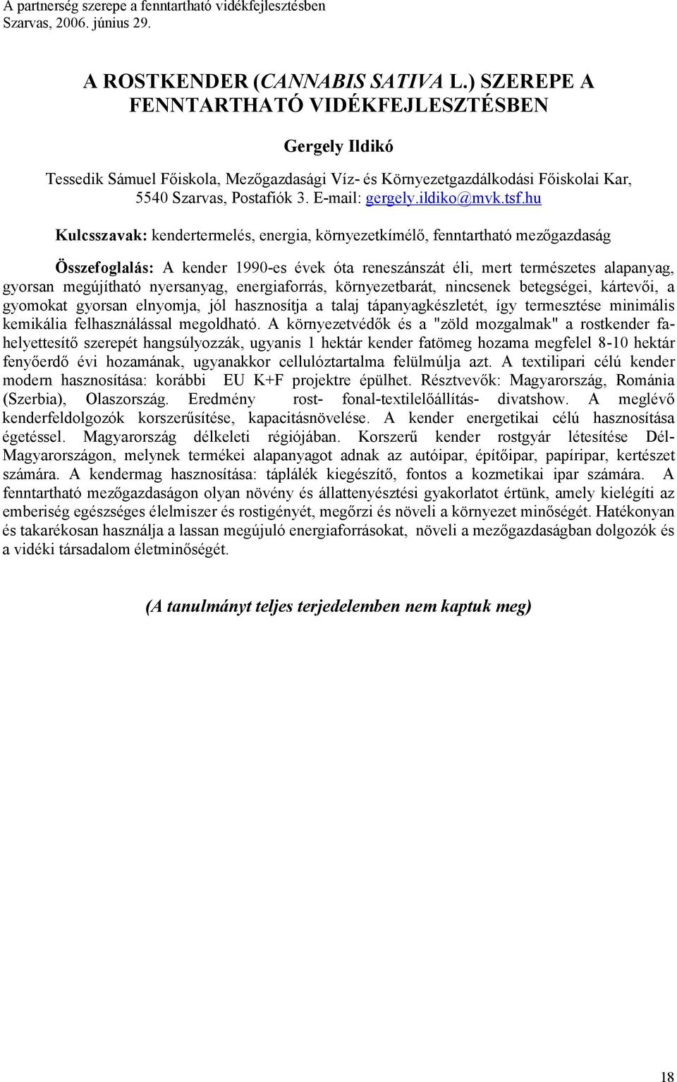 tsf.hu Kulcsszavak: kendertermelés, energia, környezetkímélő, fenntartható mezőgazdaság Összefoglalás: A kender 1990-es évek óta reneszánszát éli, mert természetes alapanyag, gyorsan megújítható