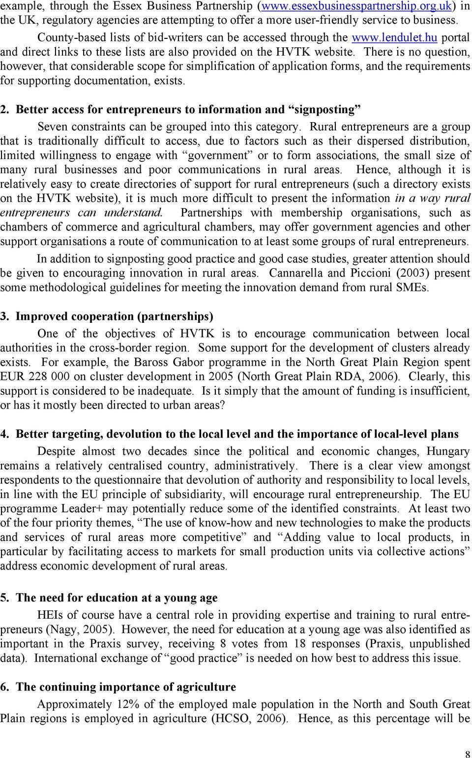 There is no question, however, that considerable scope for simplification of application forms, and the requirements for supporting documentation, exists. 2.