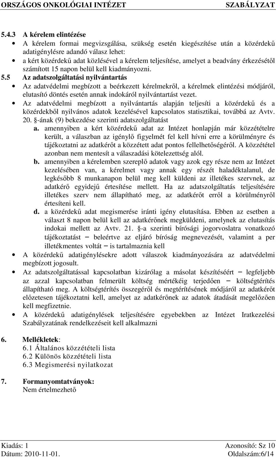 5 Az adatszolgáltatási nyilvántartás Az adatvédelmi megbízott a beérkezett kérelmekről, a kérelmek elintézési módjáról, elutasító döntés esetén annak indokáról nyilvántartást vezet.