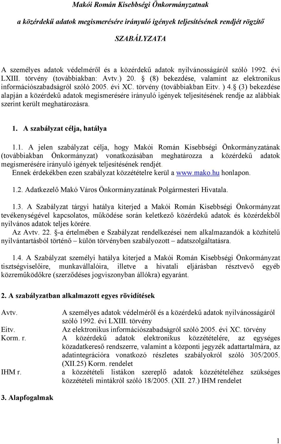 (3) bekezdése alapján a közérdekű adatok megismerésére irányuló igények teljesítésének rendje az alábbiak szerint került meghatározásra. 1.