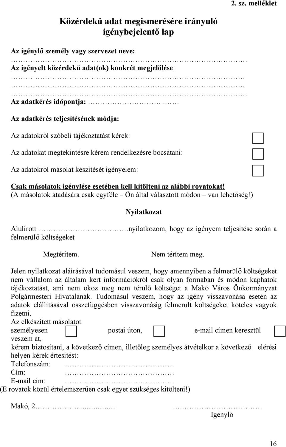 igénylése esetében kell kitölteni az alábbi rovatokat! (A másolatok átadására csak egyféle Ön által választott módon van lehetőség!) Nyilatkozat Alulírott.