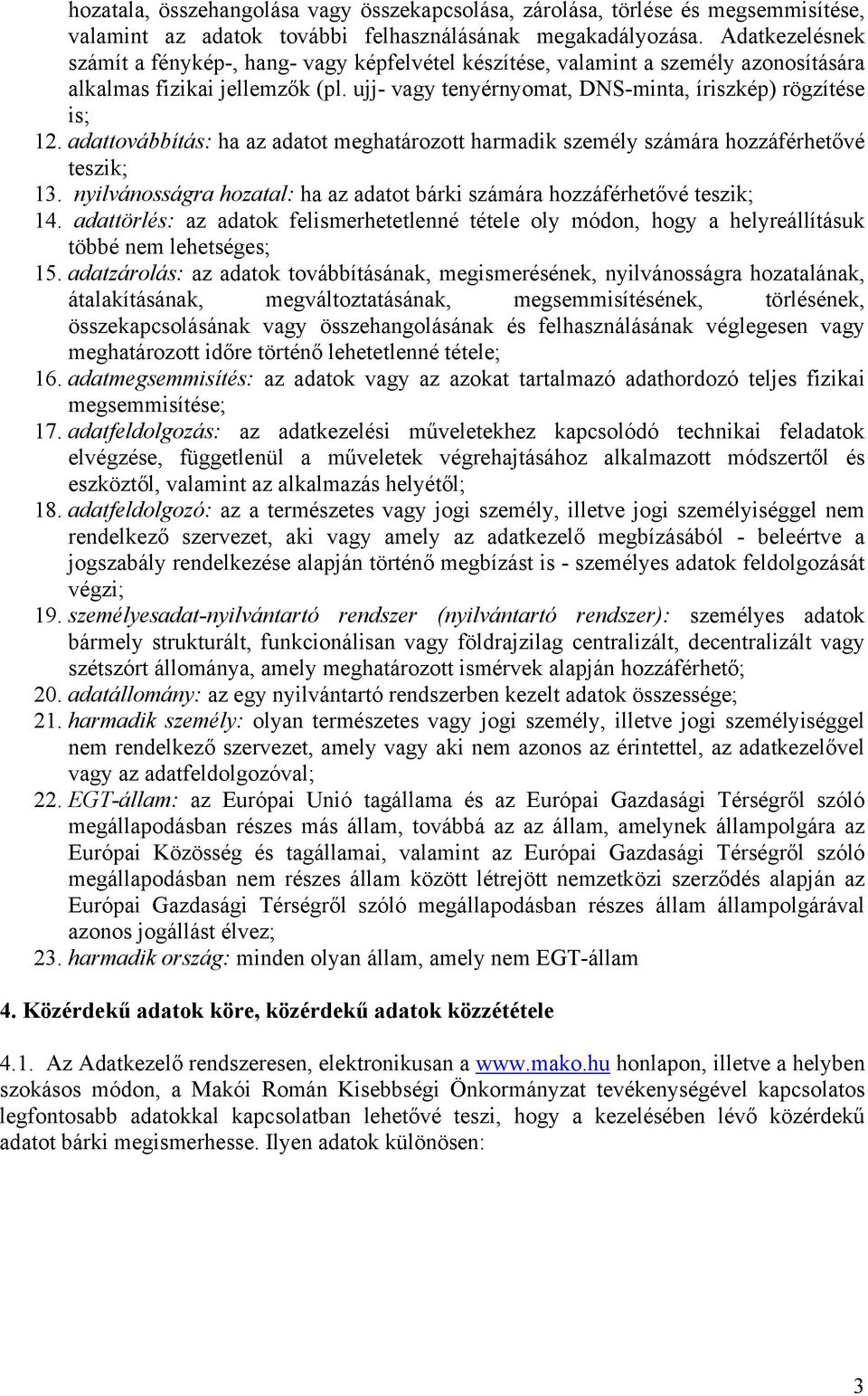 adattovábbítás: ha az adatot meghatározott harmadik személy számára hozzáférhetővé teszik; 13. nyilvánosságra hozatal: ha az adatot bárki számára hozzáférhetővé teszik; 14.