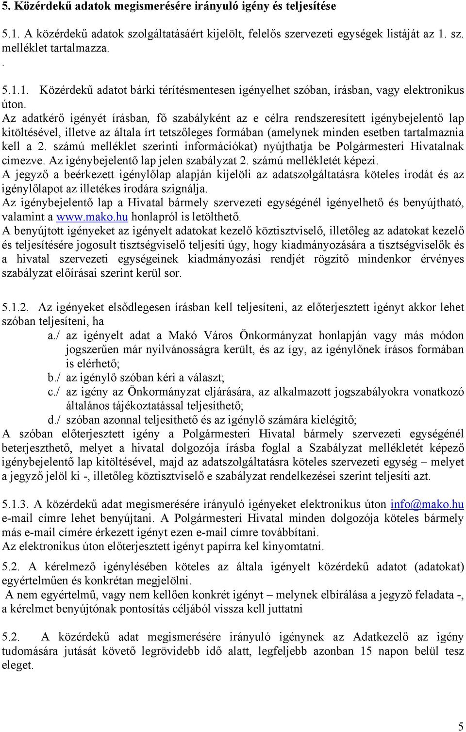 számú melléklet szerinti információkat) nyújthatja be Polgármesteri Hivatalnak címezve. Az igénybejelentő lap jelen szabályzat 2. számú mellékletét képezi.