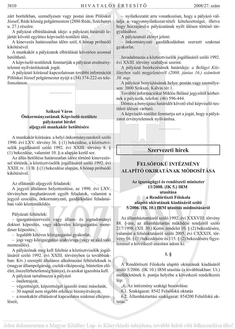 A munkakör a pályázatok elbírálását követõen azonnal betölthetõ. A képviselõ-testületek fenntartják a pályázat eredménytelenné nyilvánításának jogát.