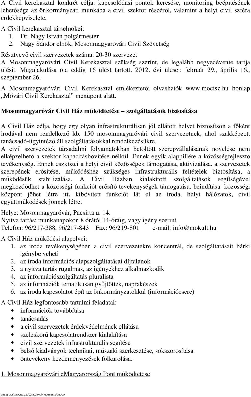 Nagy Sándor elnök, Mosonmagyaróvári Civil Szövetség Résztvevő civil szervezetek száma: 20-30 szervezet A Mosonmagyaróvári Civil Kerekasztal szükség szerint, de legalább negyedévente tartja ülésit.