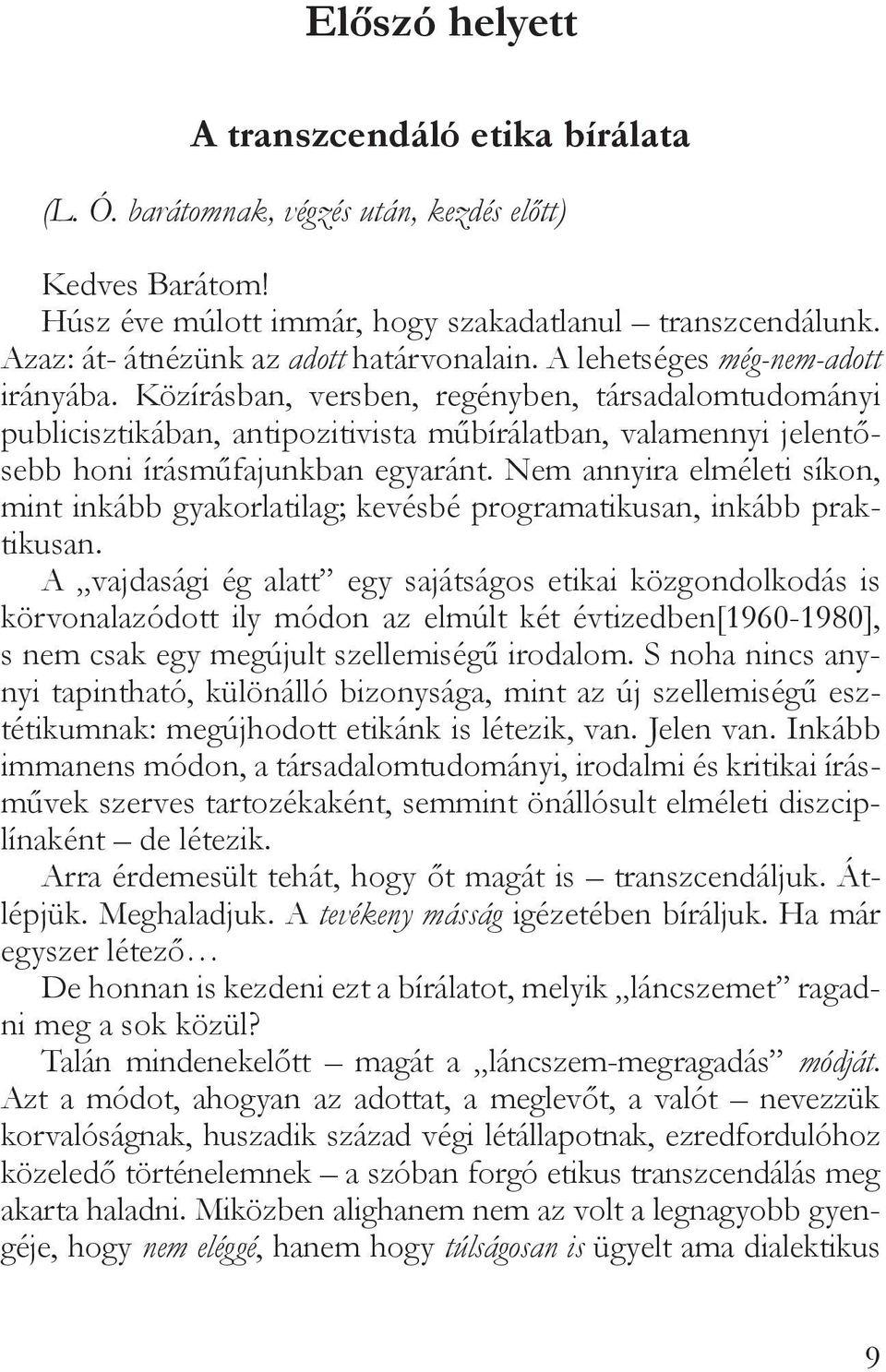 Közírásban, versben, regényben, társadalomtudományi publicisztikában, antipozitivista műbírálatban, valamennyi jelentősebb honi írásműfajunkban egyaránt.