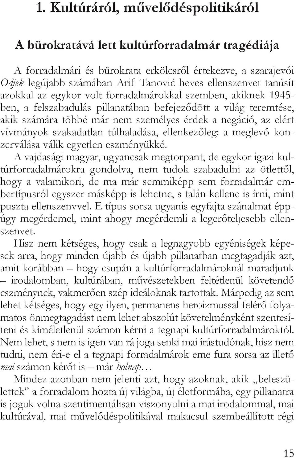 negáció, az elért vívmányok szakadatlan túlhaladása, ellenkezőleg: a meglevő konzerválása válik egyetlen eszményükké.