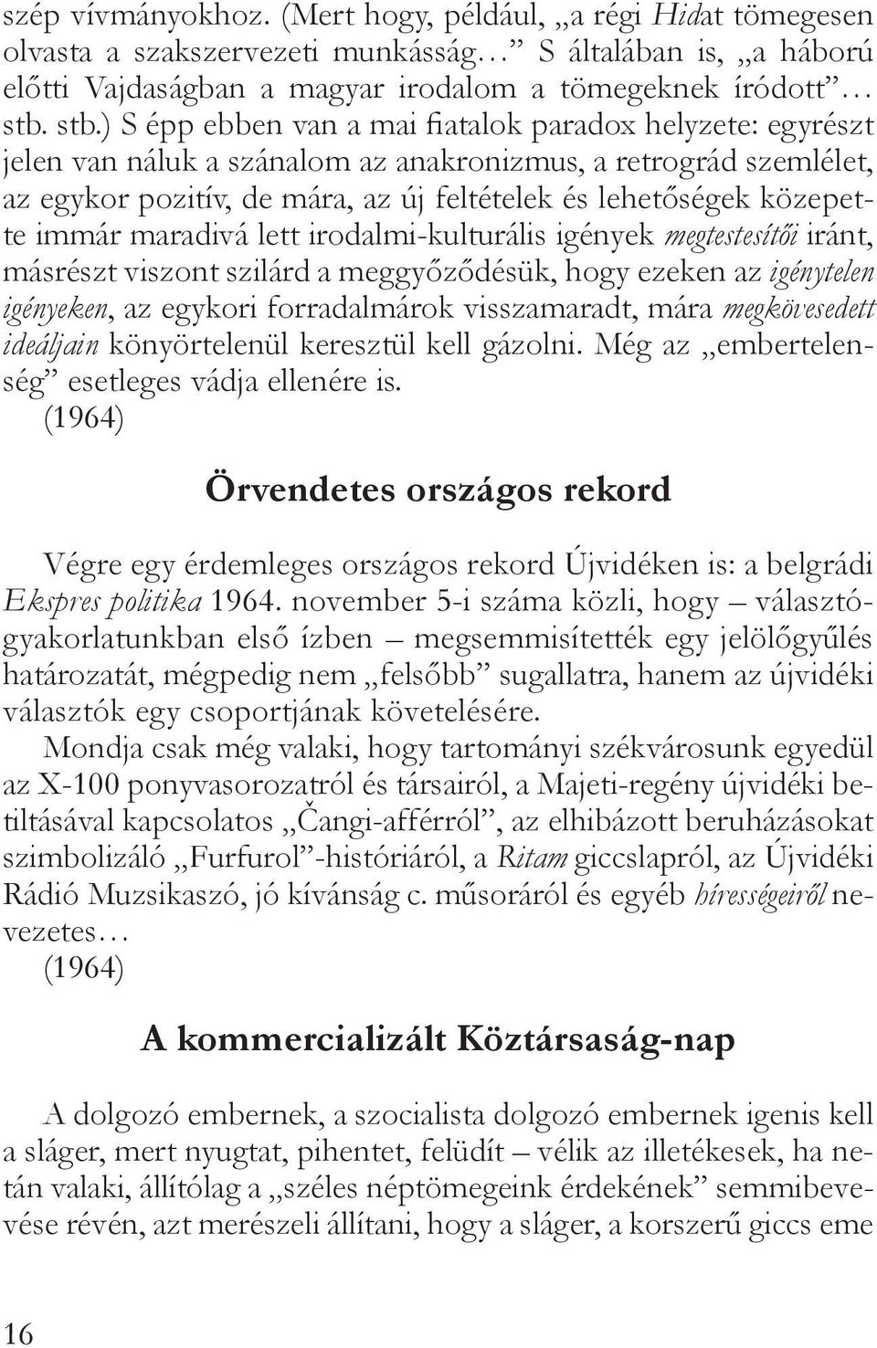 közepette immár maradivá lett irodalmi-kulturális igények megtestesítői iránt, másrészt viszont szilárd a meggyőződésük, hogy ezeken az igénytelen igényeken, az egykori forradalmárok visszamaradt,