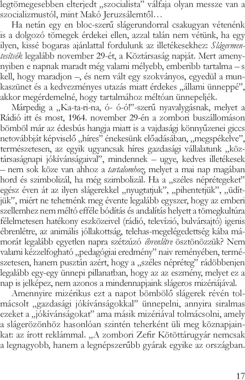 Mert amenynyiben e napnak maradt még valami mélyebb, emberibb tartalma s kell, hogy maradjon, és nem vált egy szokványos, egyedül a munkaszünet és a kedvezményes utazás miatt érdekes állami ünneppé,