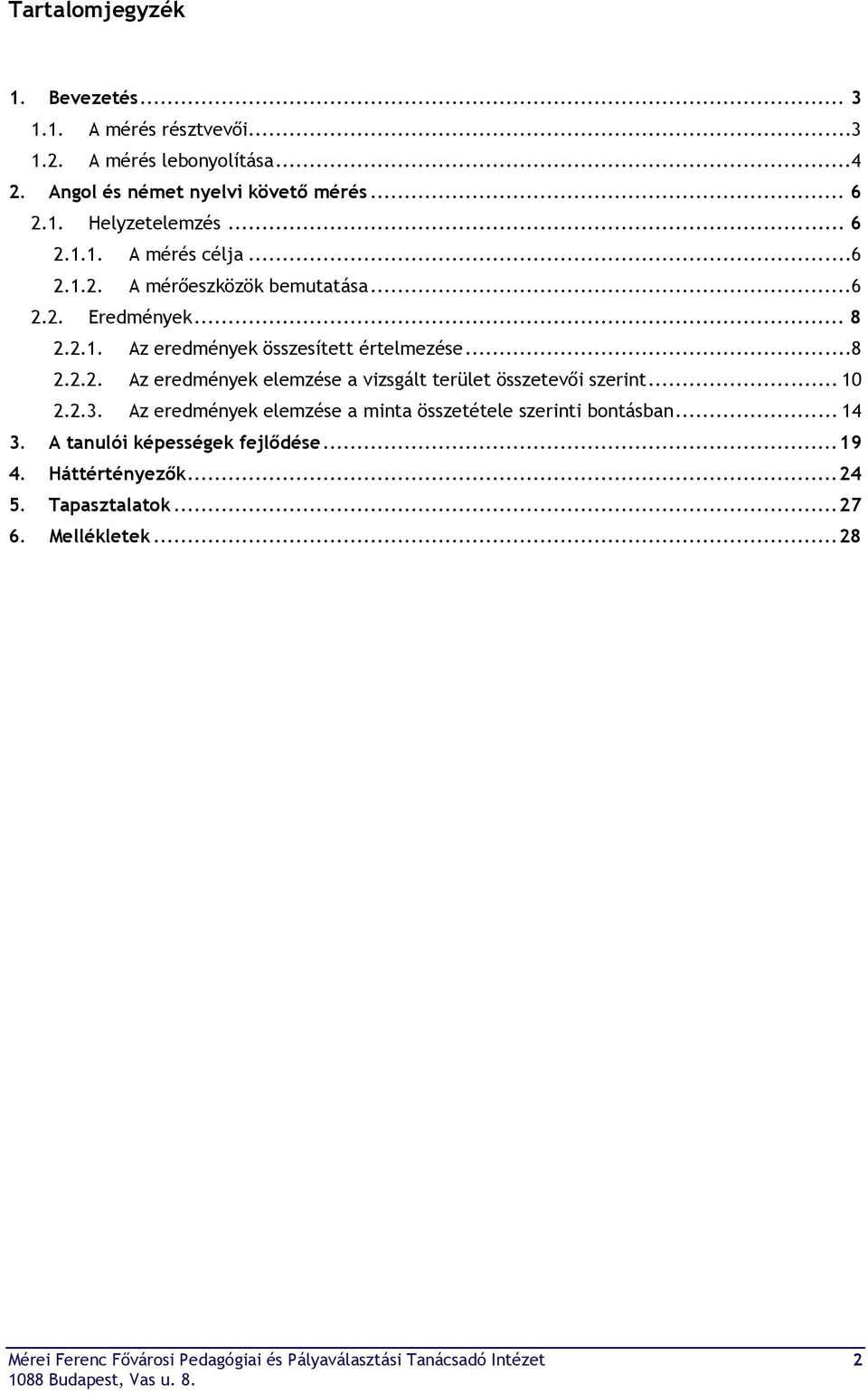 .. 10 2.2.3. Az eredmények elemzése a minta összetétele szerinti bontásban... 14 3. A tanulói képességek fejlődése... 19 4. Háttértényezők... 24 5.