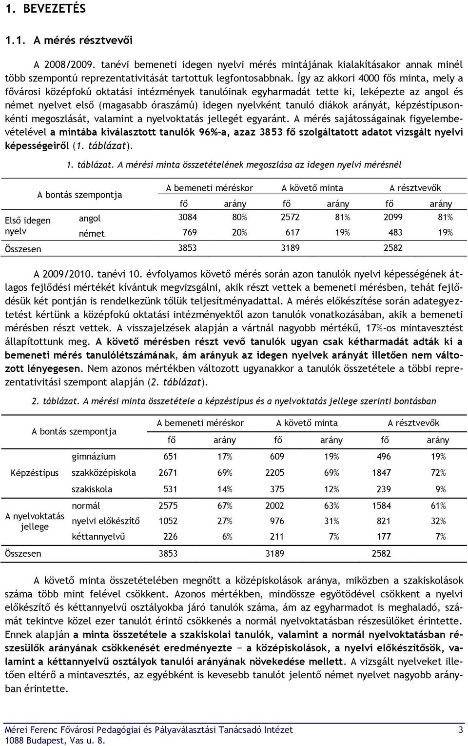 diákok arányát, képzéstípusonkénti megoszlását, valamint a nyelvoktatás jellegét egyaránt.