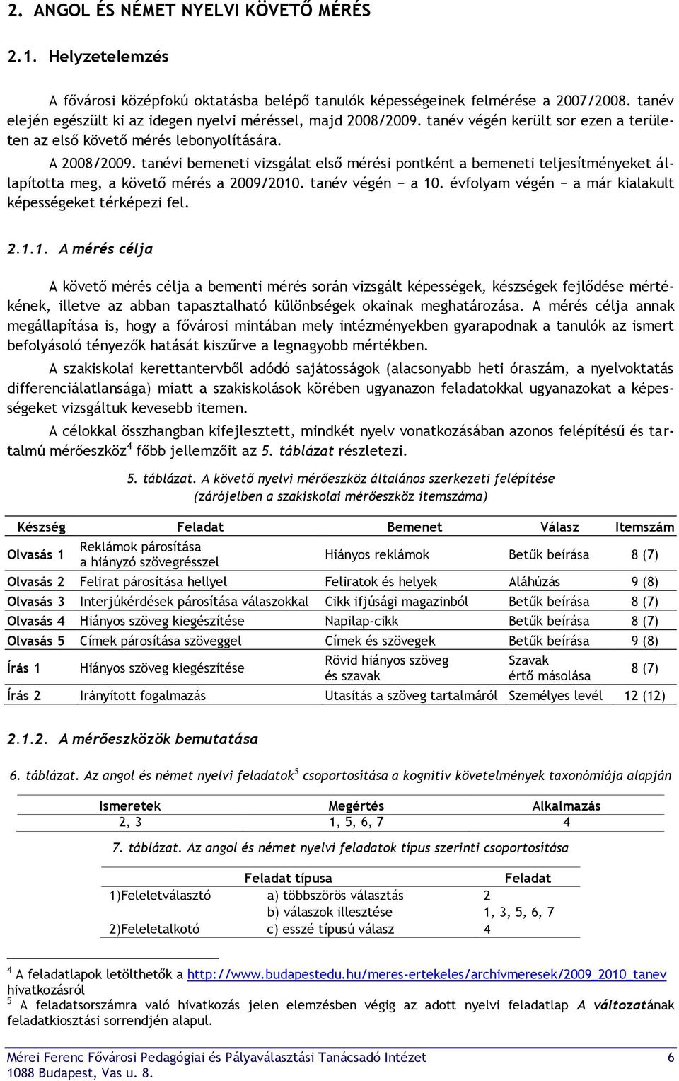 tanévi bemeneti vizsgálat első mérési pontként a bemeneti teljesítményeket állapította meg, a követő mérés a 2009/2010