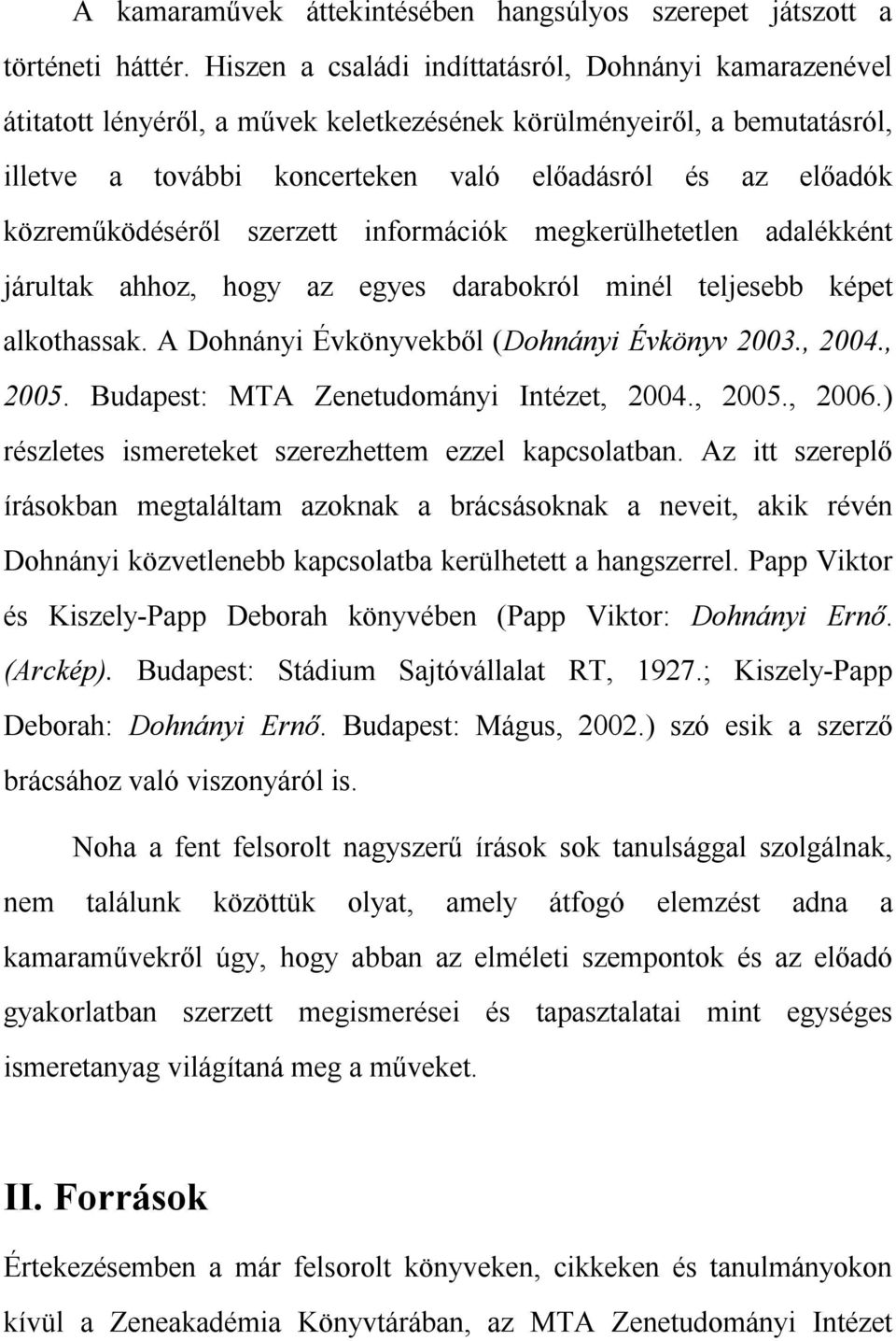 közreműködéséről szerzett információk megkerülhetetlen adalékként járultak ahhoz, hogy az egyes darabokról minél teljesebb képet alkothassak. A Dohnányi Évkönyvekből (Dohnányi Évkönyv 2003., 2004.