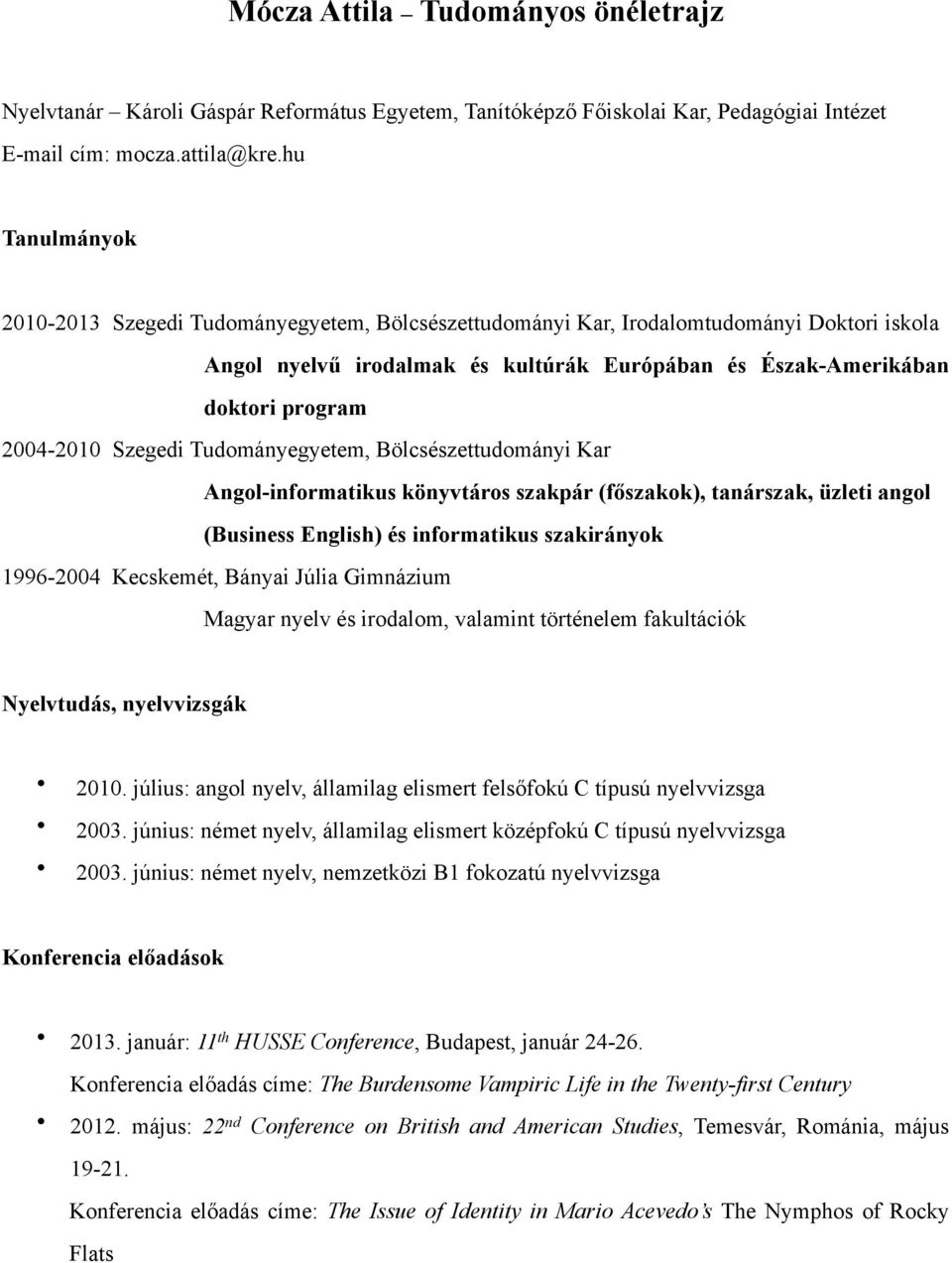 Tudmányegyetem, Bölcsészettudmányi Kar Angl-infrmatikus könyvtárs szakpár (főszakk), tanárszak, üzleti angl (Business English) és infrmatikus szakirányk 1996-2004 Kecskemét, Bányai Júlia Gimnázium