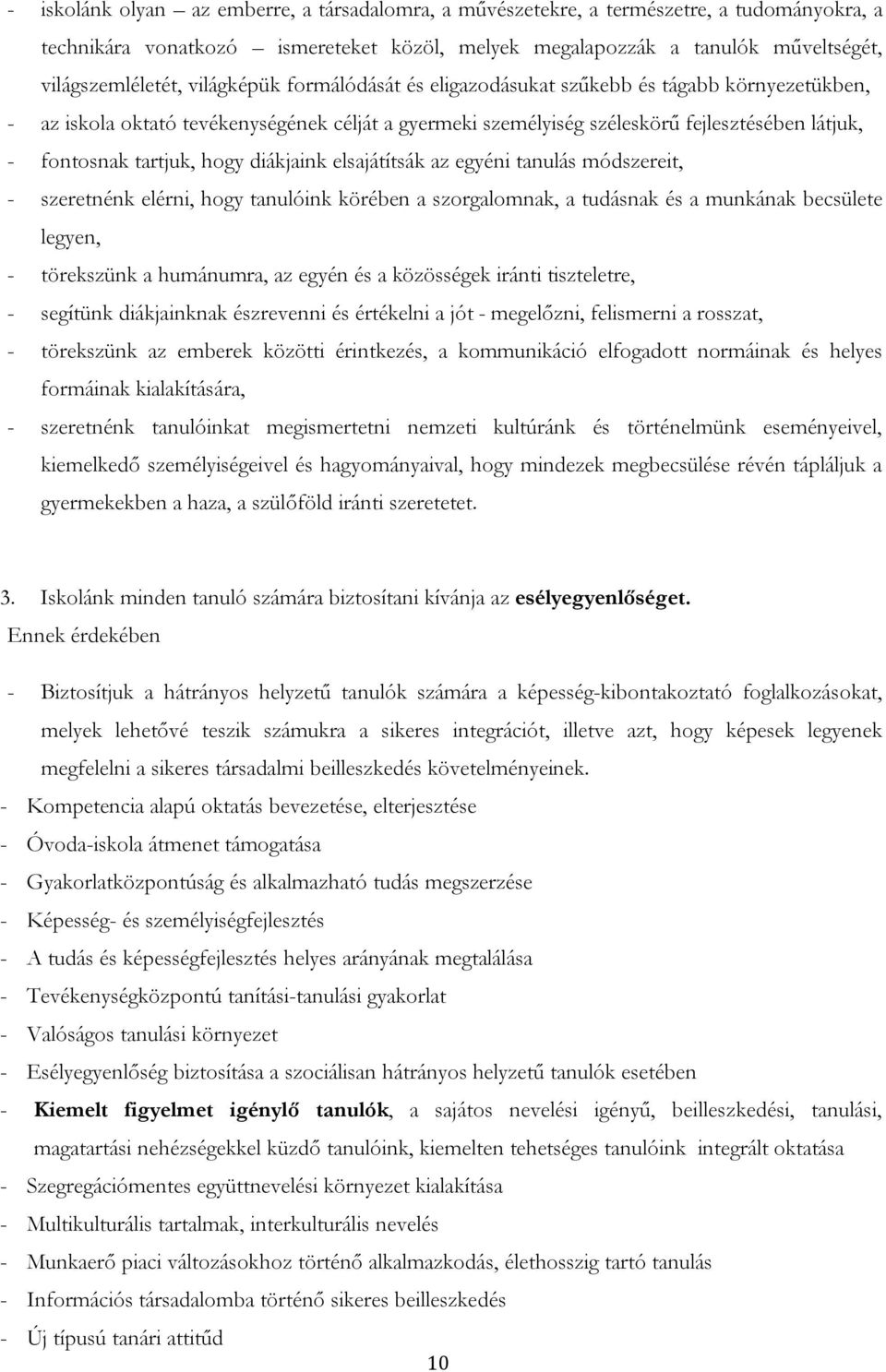 hogy diákjaink elsajátítsák az egyéni tanulás módszereit, - szeretnénk elérni, hogy tanulóink körében a szorgalomnak, a tudásnak és a munkának becsülete legyen, - törekszünk a humánumra, az egyén és