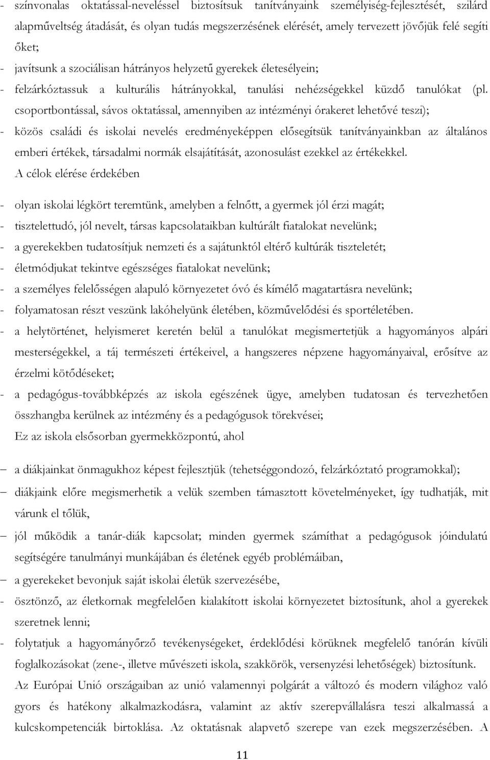 csoportbontással, sávos oktatással, amennyiben az intézményi órakeret lehetővé teszi); - közös családi és iskolai nevelés eredményeképpen elősegítsük tanítványainkban az általános emberi értékek,