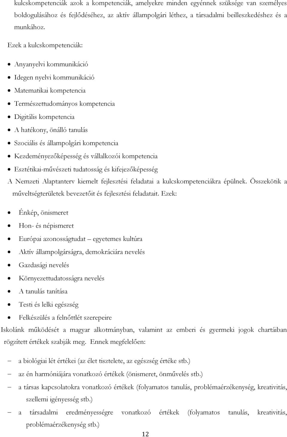állampolgári kompetencia Kezdeményezőképesség és vállalkozói kompetencia Esztétikai-művészeti tudatosság és kifejezőképesség A Nemzeti Alaptanterv kiemelt fejlesztési feladatai a kulcskompetenciákra