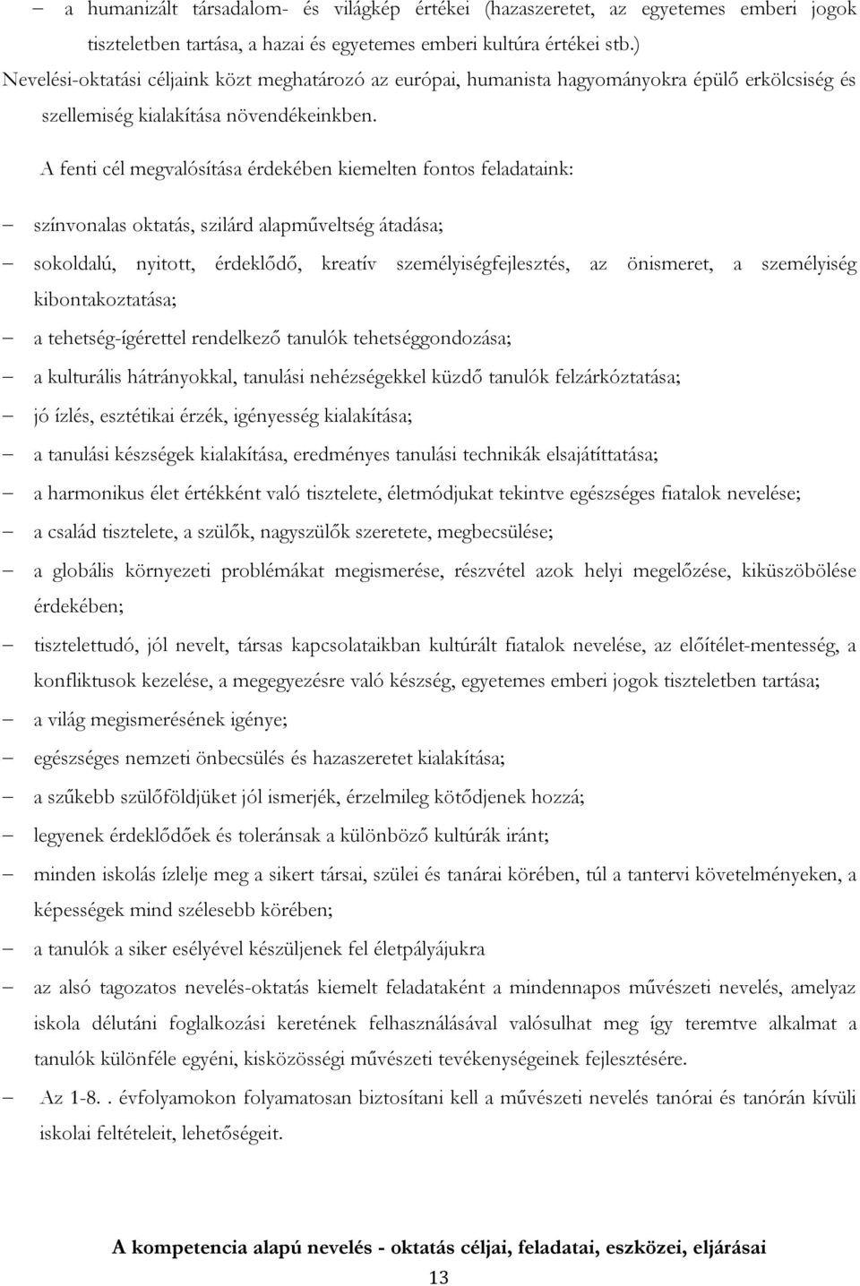 A fenti cél megvalósítása érdekében kiemelten fontos feladataink: színvonalas oktatás, szilárd alapműveltség átadása; sokoldalú, nyitott, érdeklődő, kreatív személyiségfejlesztés, az önismeret, a