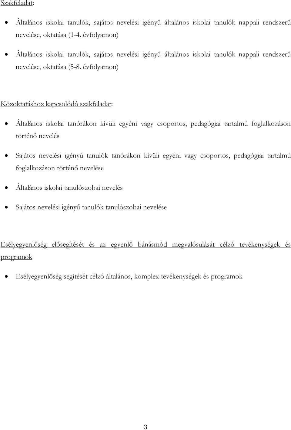 évfolyamon) Közoktatáshoz kapcsolódó szakfeladat: Általános iskolai tanórákon kívüli egyéni vagy csoportos, pedagógiai tartalmú foglalkozáson történő nevelés Sajátos nevelési igényű tanulók tanórákon