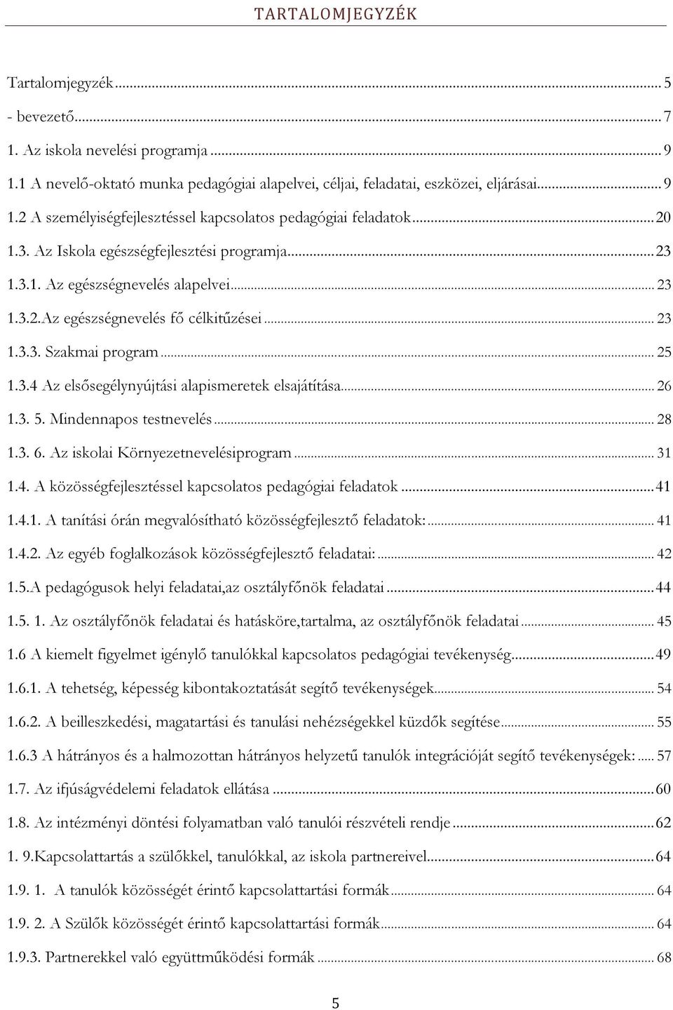 .. 26 1.3. 5. Mindennapos testnevelés... 28 1.3. 6. Az iskolai Környezetnevelésiprogram... 31 1.4. A közösségfejlesztéssel kapcsolatos pedagógiai feladatok... 41 1.4.1. A tanítási órán megvalósítható közösségfejlesztő feladatok:.