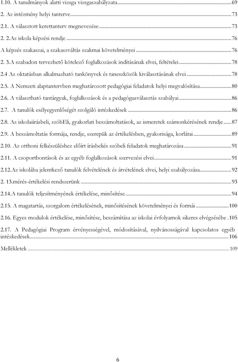 4 Az oktatásban alkalmazható tankönyvek és taneszközök kiválasztásának elvei... 78 2.5. A Nemzeti alaptantervben meghatározott pedagógiai feladatok helyi megvalósítása... 80 2.6.