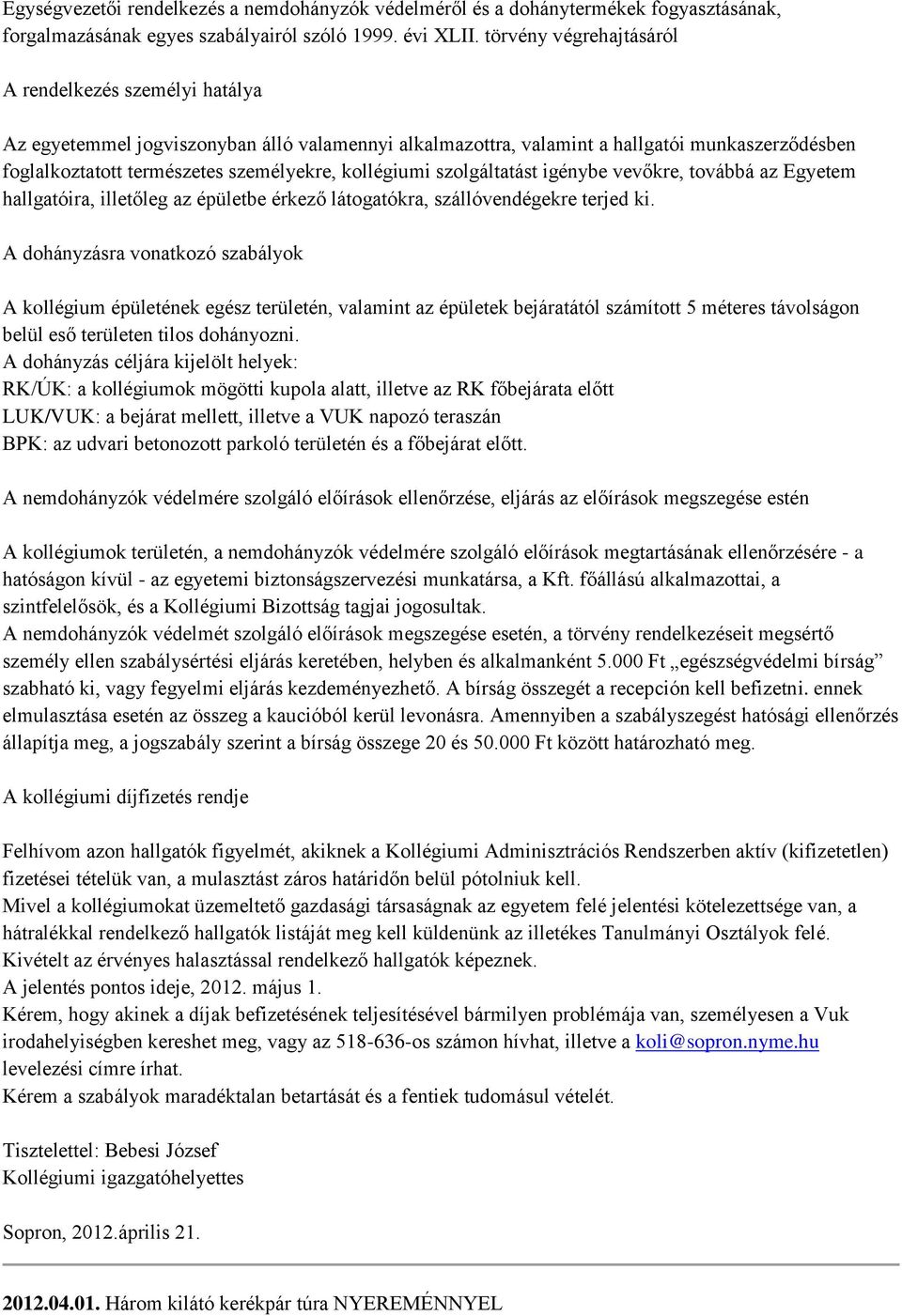 kollégiumi szolgáltatást igénybe vevőkre, továbbá az Egyetem hallgatóira, illetőleg az épületbe érkező látogatókra, szállóvendégekre terjed ki.