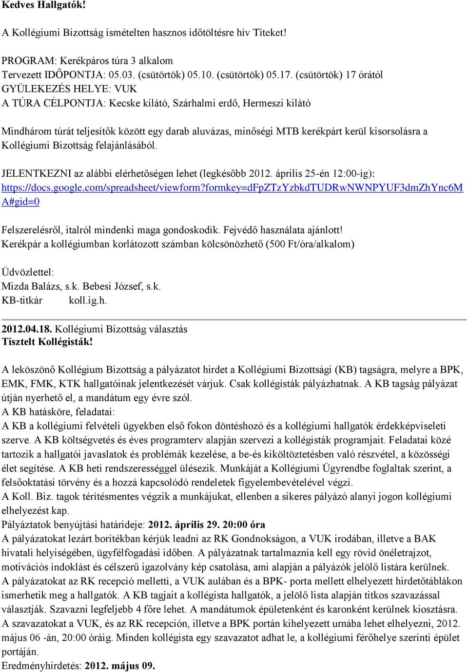 kisorsolásra a Kollégiumi Bizottság felajánlásából. JELENTKEZNI az alábbi elérhetőségen lehet (legkésőbb 2012. április 25-én 12:00-ig): https://docs.google.com/spreadsheet/viewform?