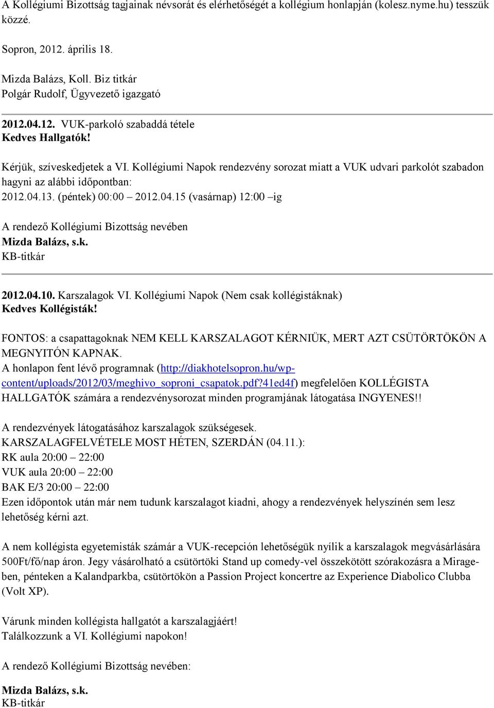 Kollégiumi Napok rendezvény sorozat miatt a VUK udvari parkolót szabadon hagyni az alábbi időpontban: 2012.04.13. (péntek) 00:00 2012.04.15 (vasárnap) 12:00 ig A rendező Kollégiumi Bizottság nevében 2012.