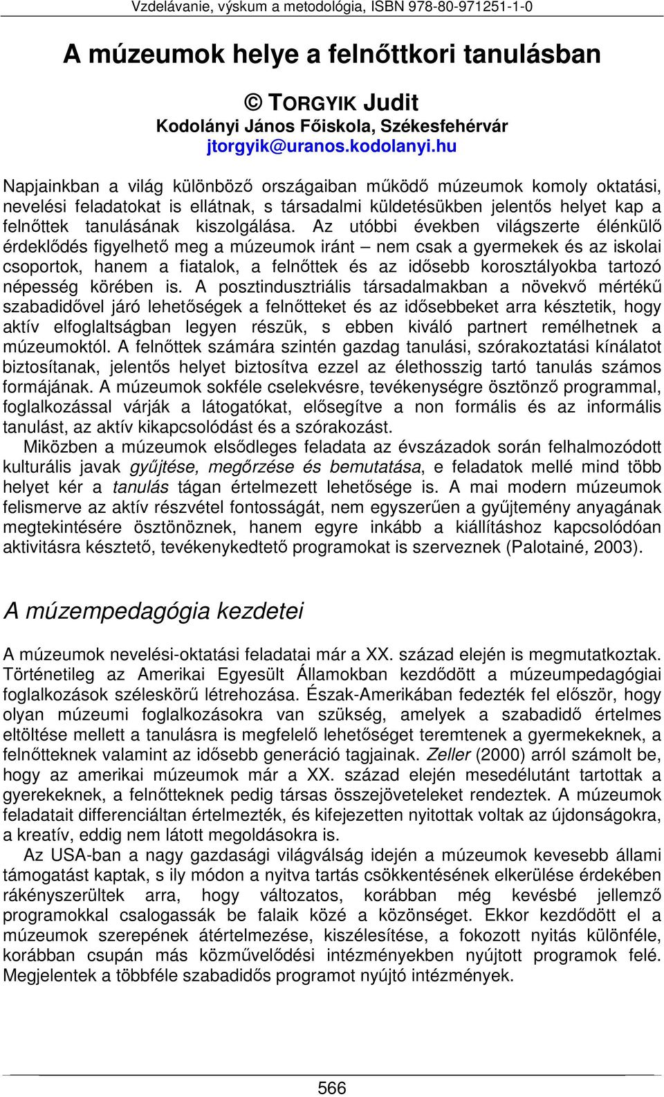 Az utóbbi években világszerte élénkülő érdeklődés figyelhető meg a múzeumok iránt nem csak a gyermekek és az iskolai csoportok, hanem a fiatalok, a felnőttek és az idősebb korosztályokba tartozó