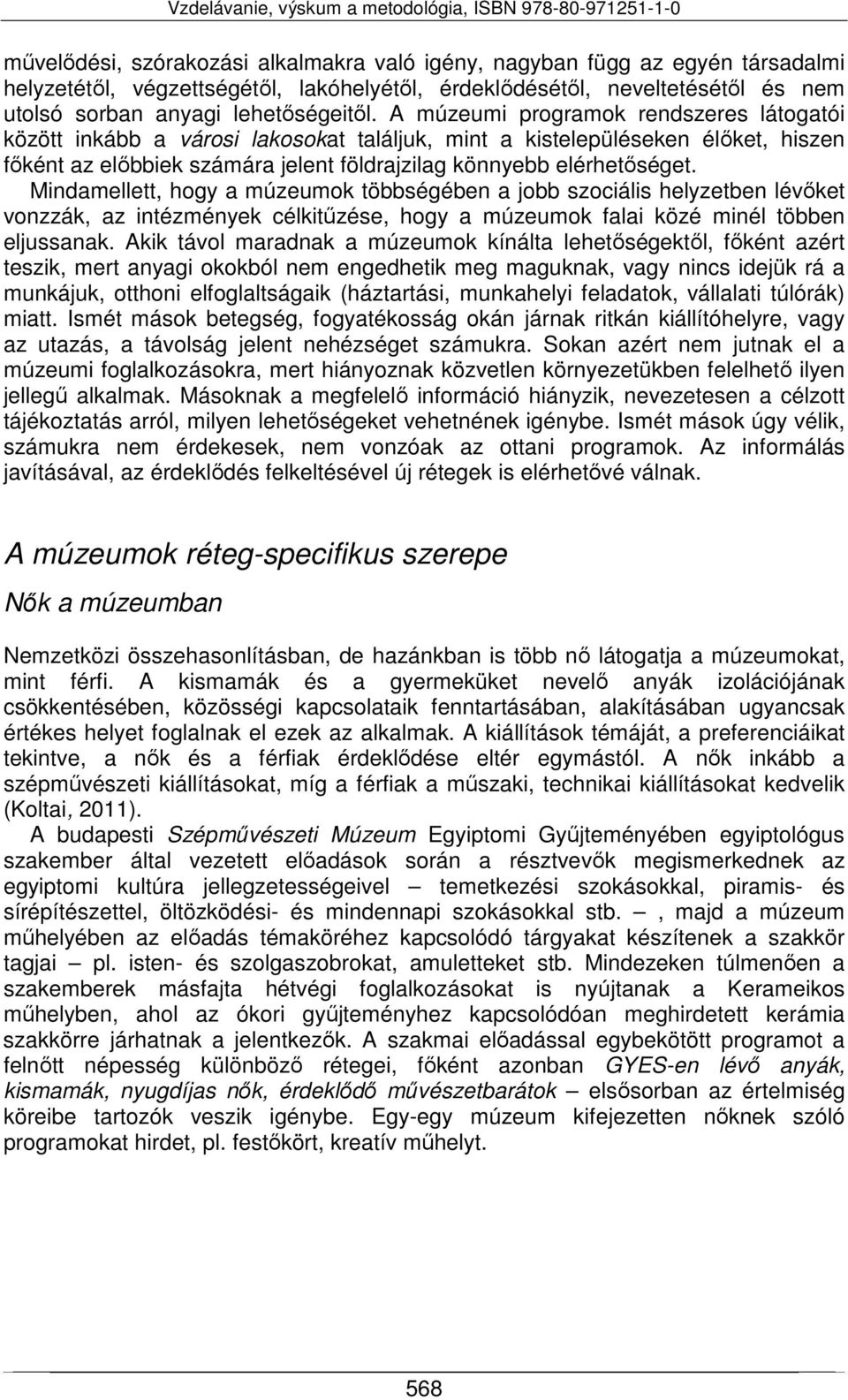 Mindamellett, hogy a múzeumok többségében a jobb szociális helyzetben lévőket vonzzák, az intézmények célkitűzése, hogy a múzeumok falai közé minél többen eljussanak.