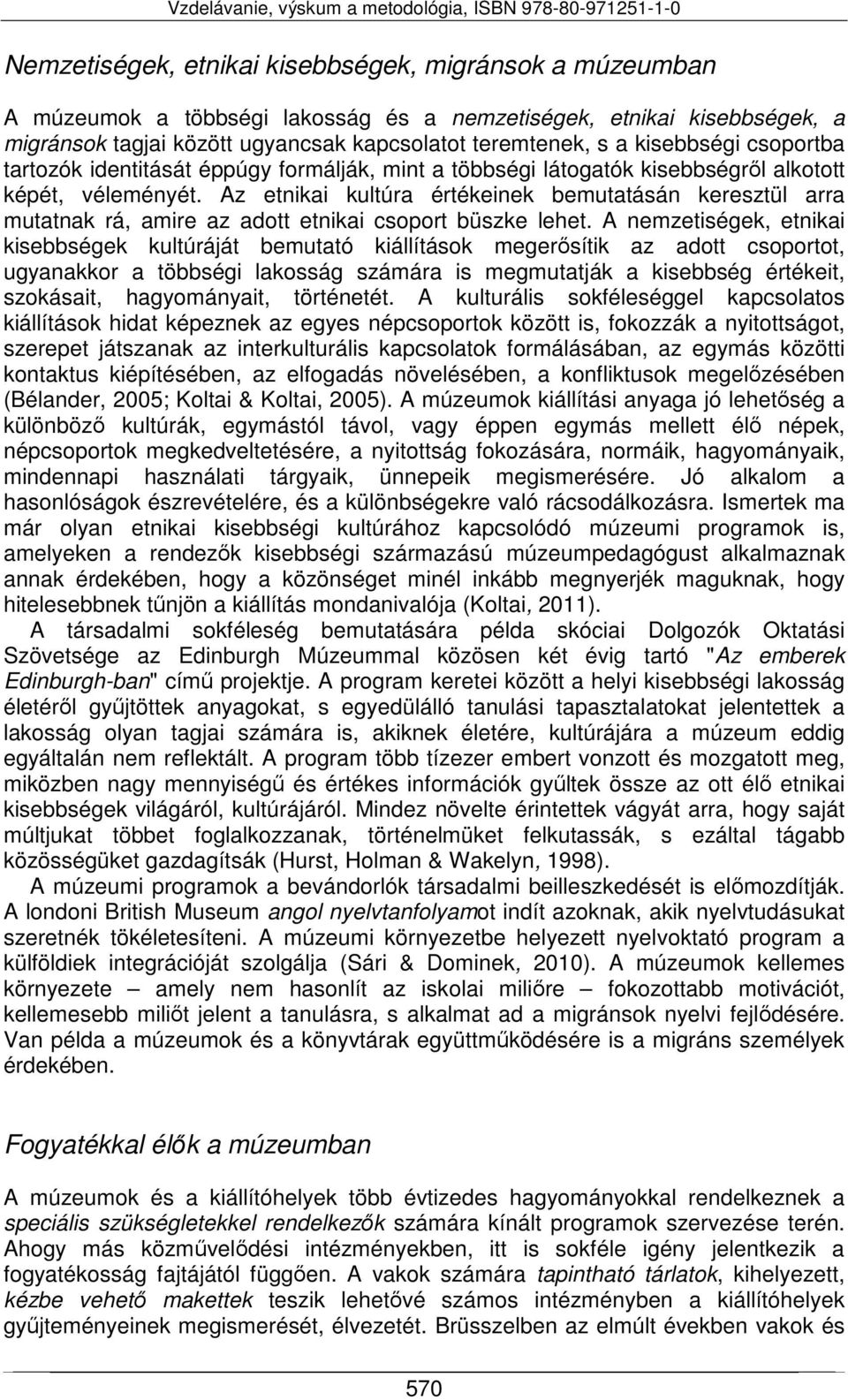 Az etnikai kultúra értékeinek bemutatásán keresztül arra mutatnak rá, amire az adott etnikai csoport büszke lehet.