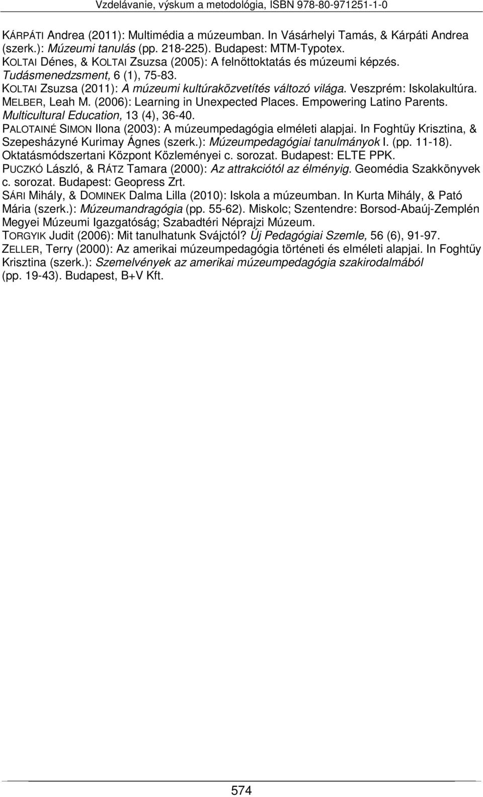 MELBER, Leah M. (2006): Learning in Unexpected Places. Empowering Latino Parents. Multicultural Education, 13 (4), 36-40. PALOTAINÉ SIMON Ilona (2003): A múzeumpedagógia elméleti alapjai.