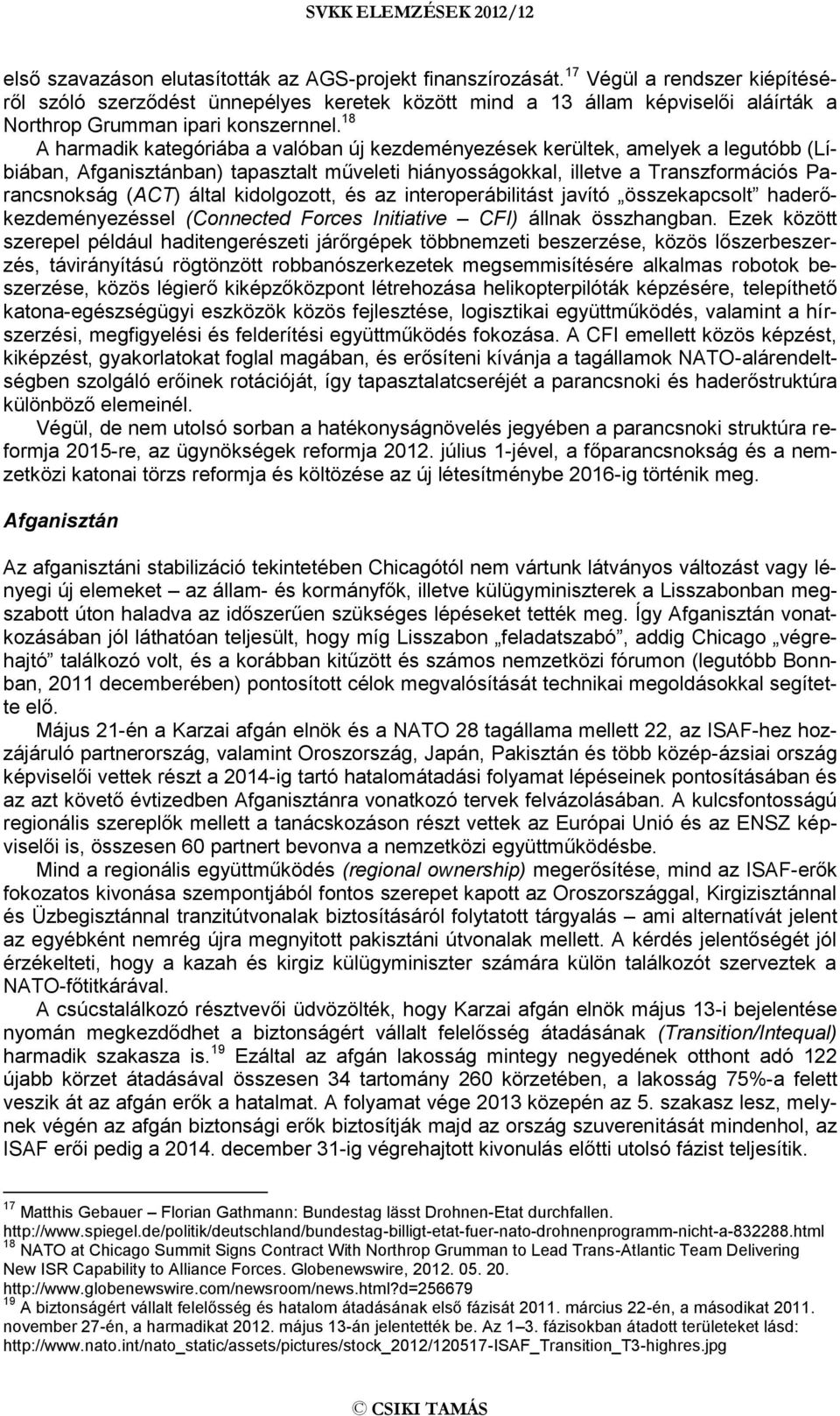 18 A harmadik kategóriába a valóban új kezdeményezések kerültek, amelyek a legutóbb (Líbiában, Afganisztánban) tapasztalt műveleti hiányosságokkal, illetve a Transzformációs Parancsnokság (ACT) által