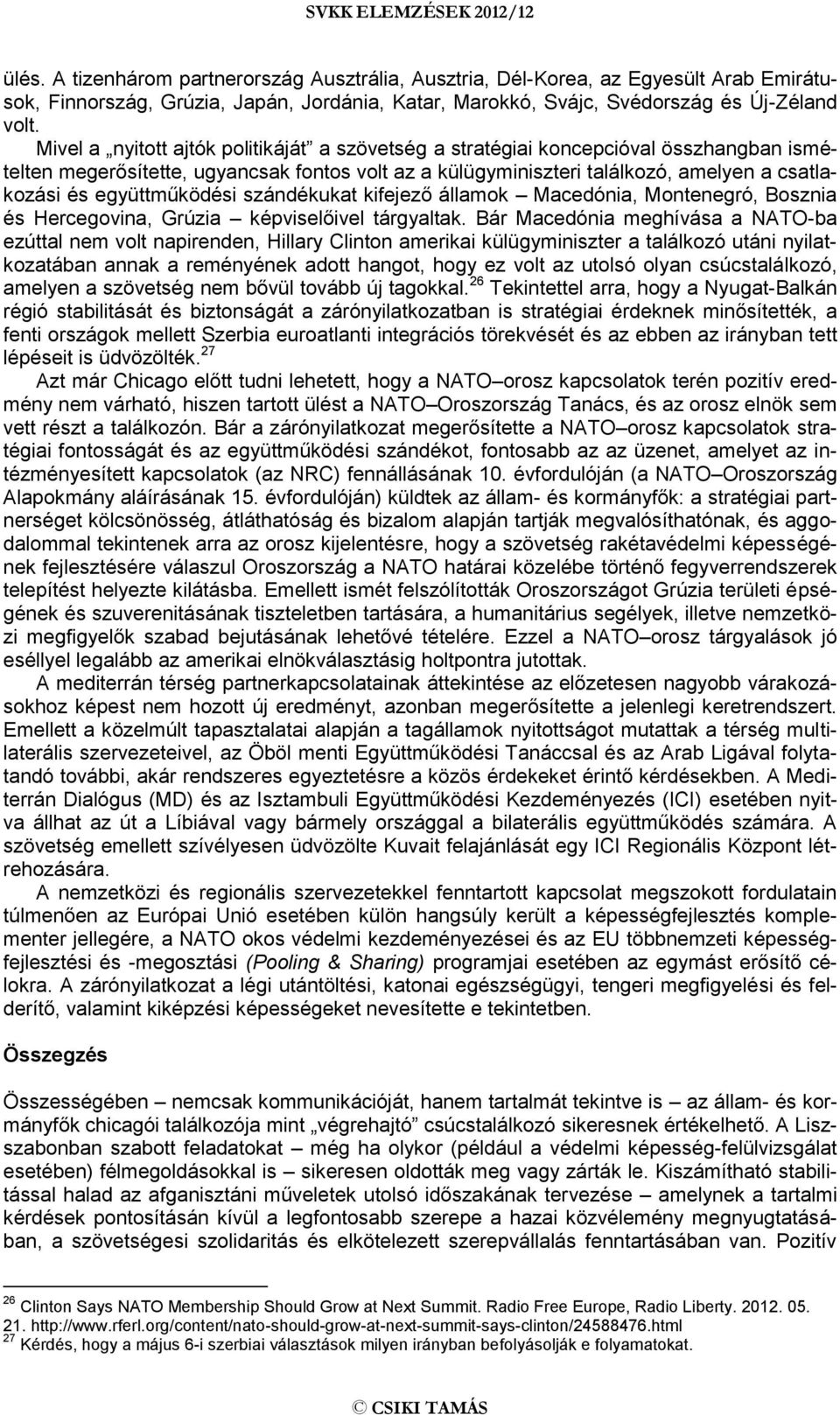 együttműködési szándékukat kifejező államok Macedónia, Montenegró, Bosznia és Hercegovina, Grúzia képviselőivel tárgyaltak.