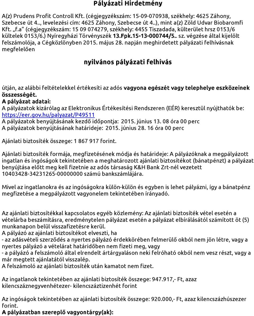 május 28. napján meghirdetett pályázati felhívásnak megfelelően nyilvános pályázati felhívás útján, az alábbi feltételekkel értékesíti az adós vagyona egészét vagy telephelye eszközeinek összességét.