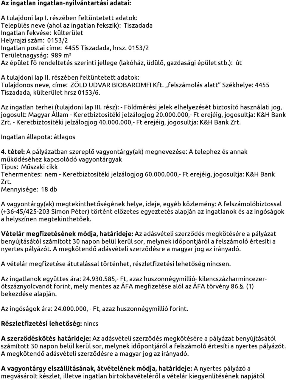 0153/2 Területnagyság: 989 m² Az épület fő rendeltetés szerinti jellege (lakóház, üdülő, gazdasági épület stb.): út A tulajdoni lap II.