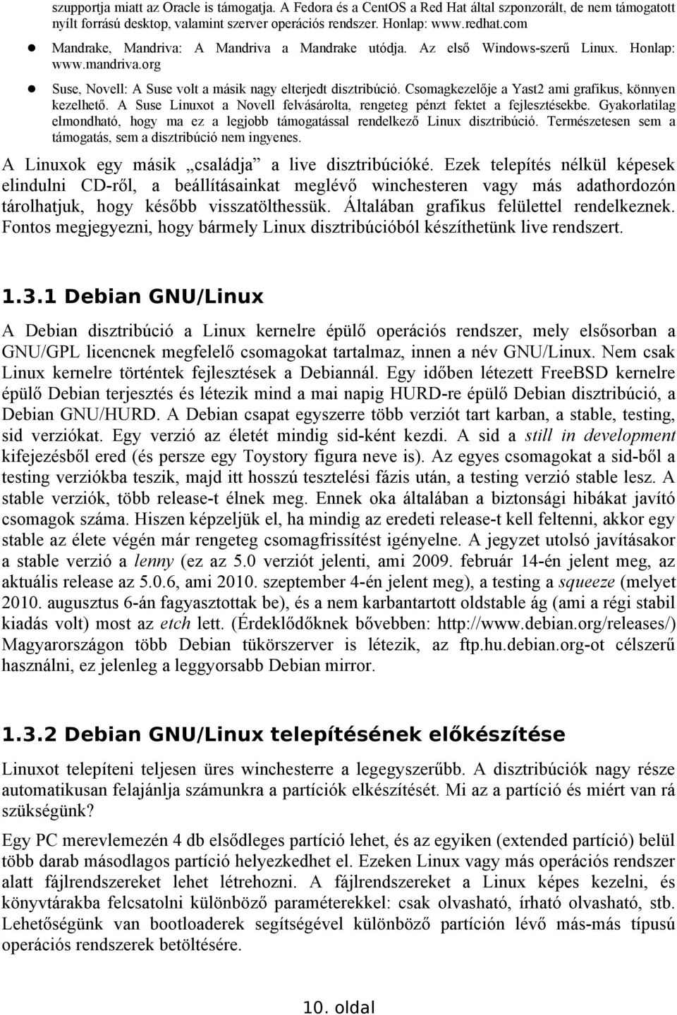 Csomagkezelője a Yast2 ami grafikus, könnyen kezelhető. A Suse Linuxot a Novell felvásárolta, rengeteg pénzt fektet a fejlesztésekbe.