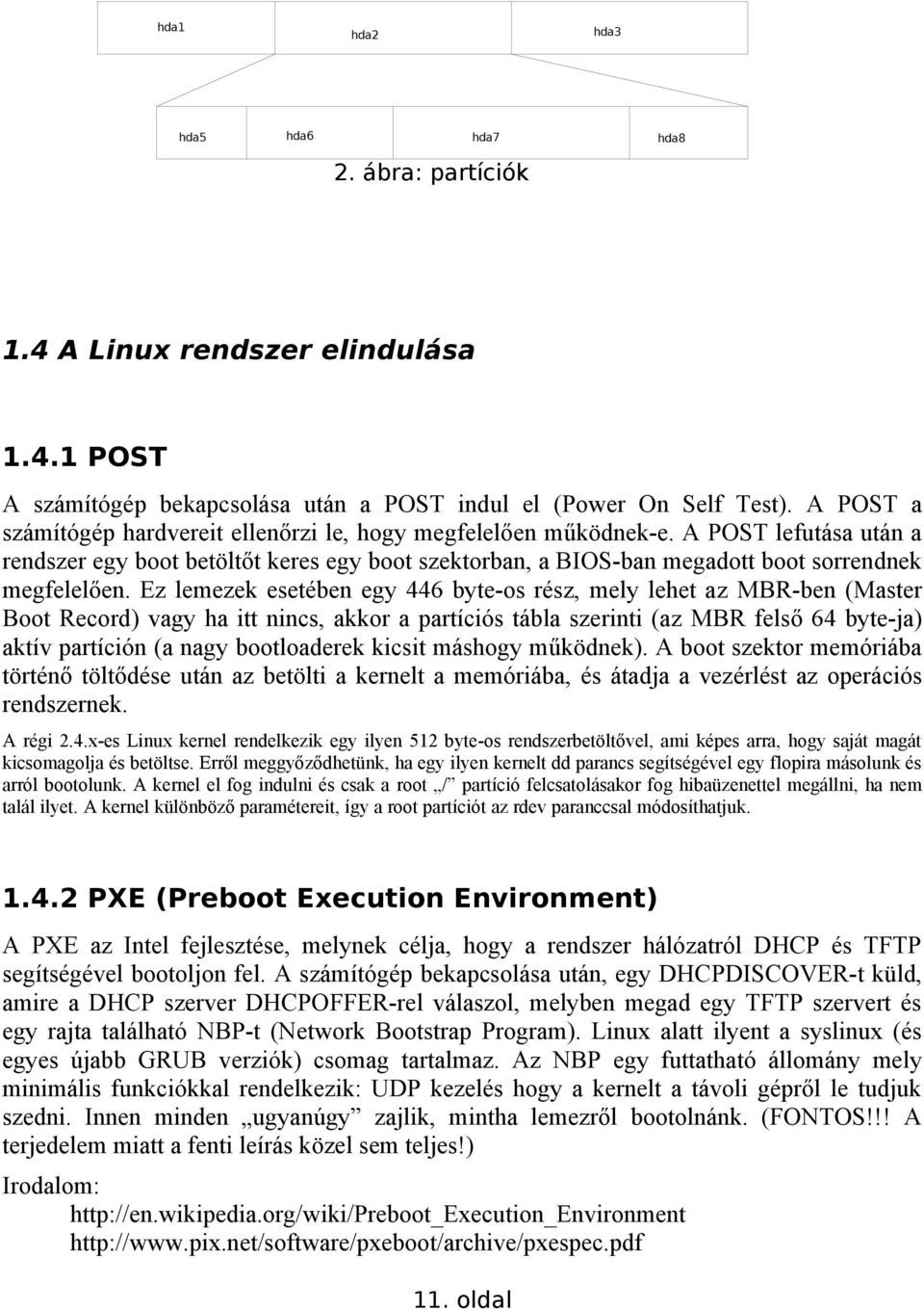 Ez lemezek esetében egy 446 byte-os rész, mely lehet az MBR-ben (Master Boot Record) vagy ha itt nincs, akkor a partíciós tábla szerinti (az MBR felső 64 byte-ja) aktív partíción (a nagy bootloaderek