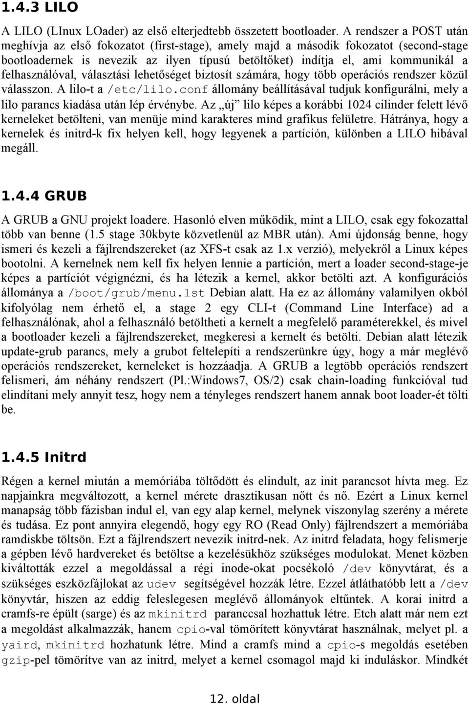 felhasználóval, választási lehetőséget biztosít számára, hogy több operációs rendszer közül válasszon. A lilo-t a /etc/lilo.