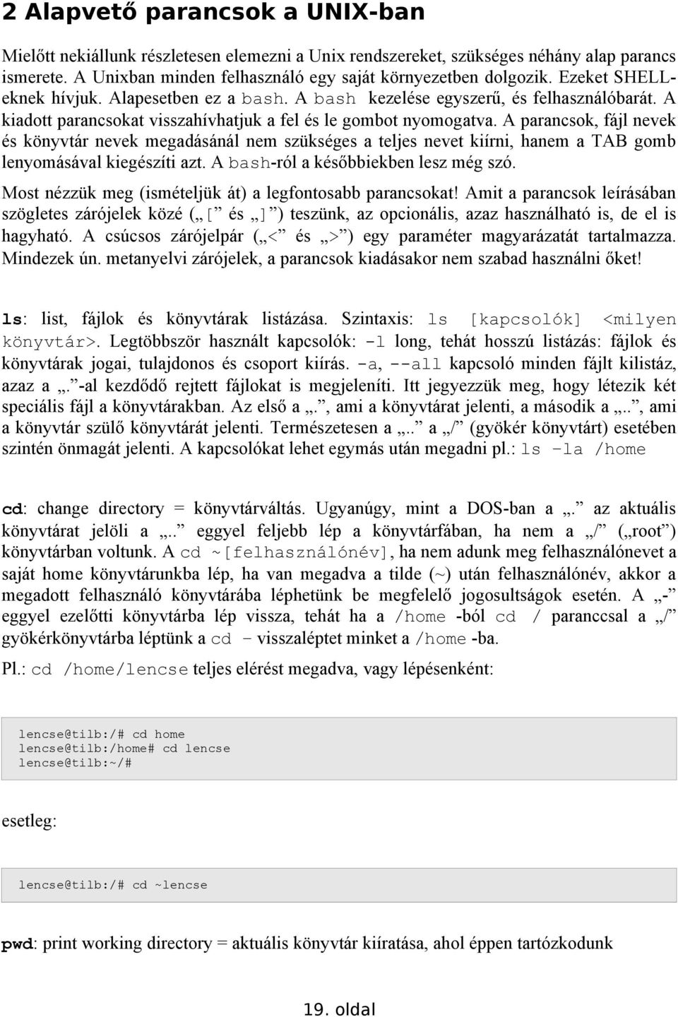 A parancsok, fájl nevek és könyvtár nevek megadásánál nem szükséges a teljes nevet kiírni, hanem a TAB gomb lenyomásával kiegészíti azt. A bash-ról a későbbiekben lesz még szó.