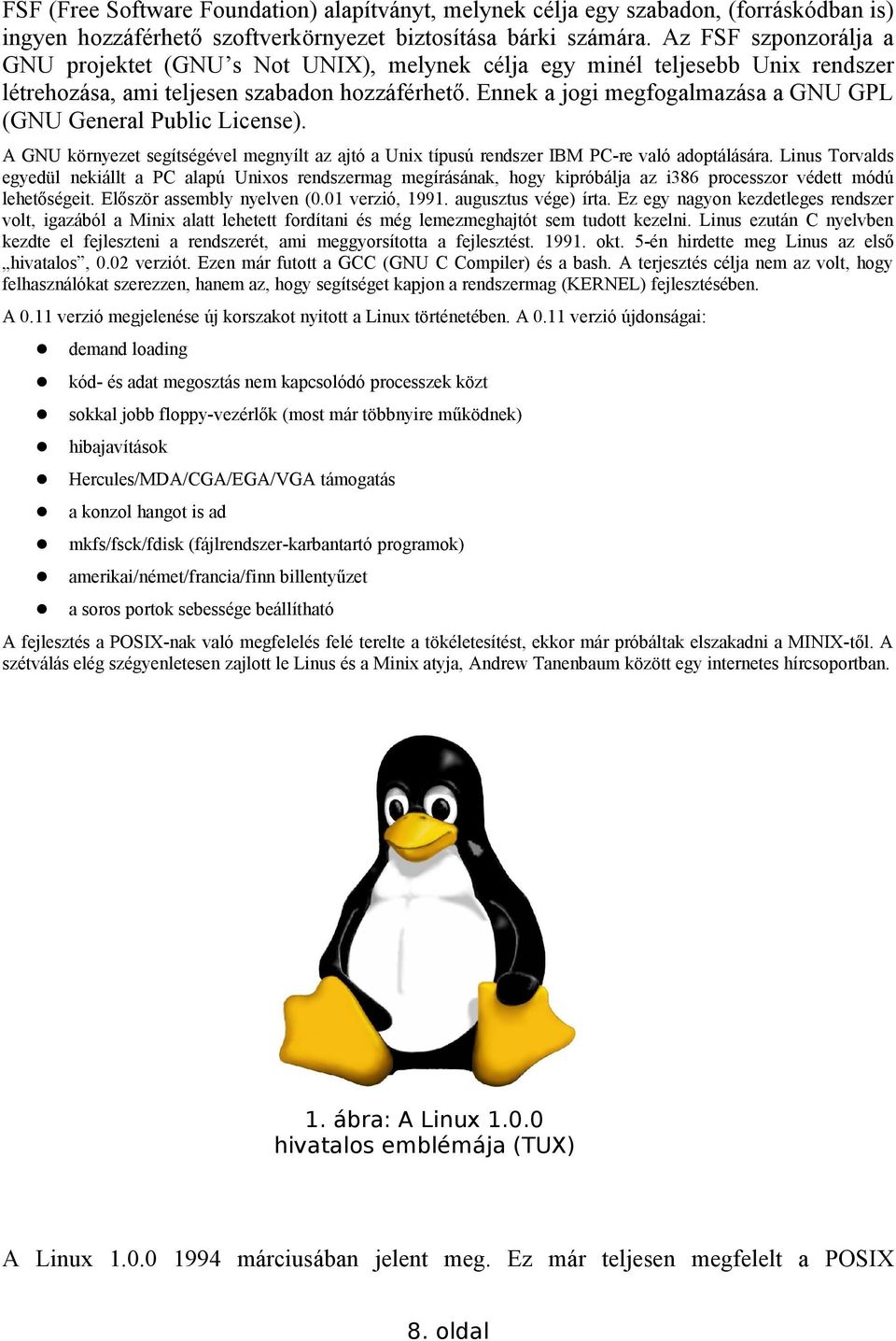 Ennek a jogi megfogalmazása a GNU GPL (GNU General Public License). A GNU környezet segítségével megnyílt az ajtó a Unix típusú rendszer IBM PC-re való adoptálására.