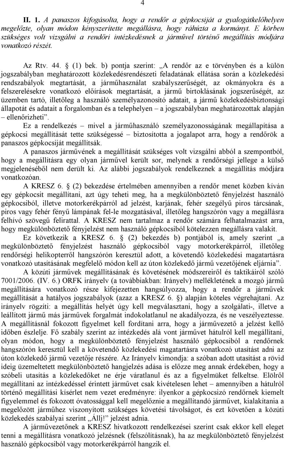 b) pontja szerint: A rendőr az e törvényben és a külön jogszabályban meghatározott közlekedésrendészeti feladatának ellátása során a közlekedési rendszabályok megtartását, a járműhasználat